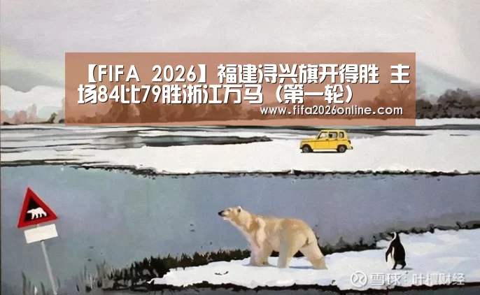 【FIFA 2026】福建浔兴旗开得胜 主场84比79胜浙江万马(第一轮)(图2) 世界杯直播