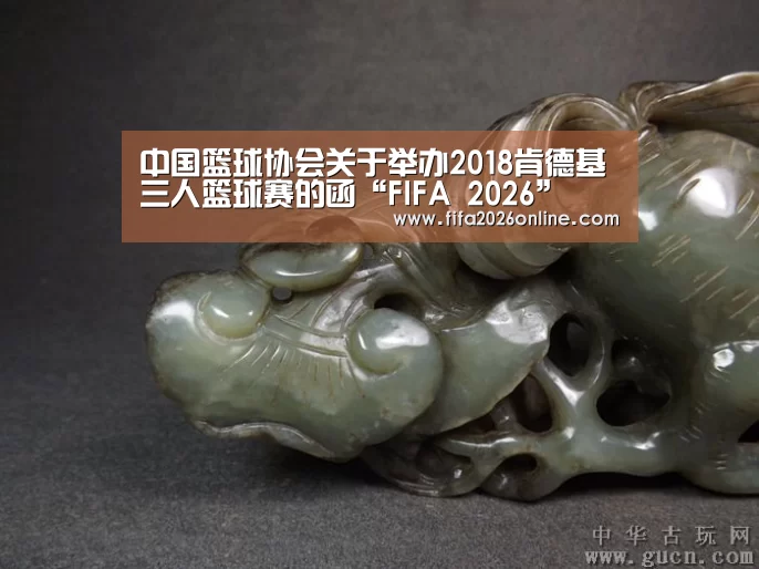 中国篮球协会关于举办2018肯德基三人篮球赛的函“FIFA 2026”(图1) 世界杯直播